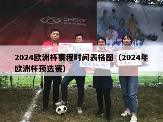 2024欧洲杯赛程时间表格图（2024年欧洲杯预选赛）