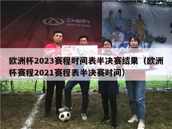 欧洲杯2023赛程时间表半决赛结果（欧洲杯赛程2021赛程表半决赛时间）