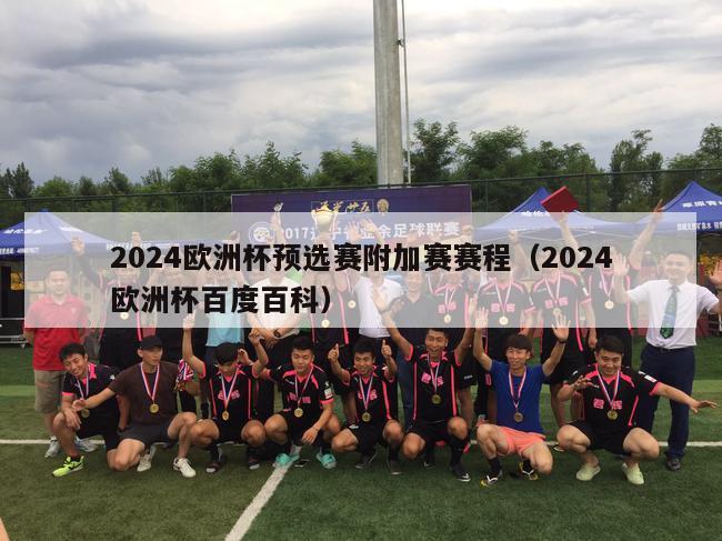 2024欧洲杯预选赛附加赛赛程（2024欧洲杯百度百科）