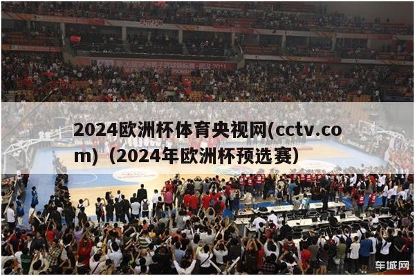 2024欧洲杯体育央视网(cctv.com)（2024年欧洲杯预选赛）