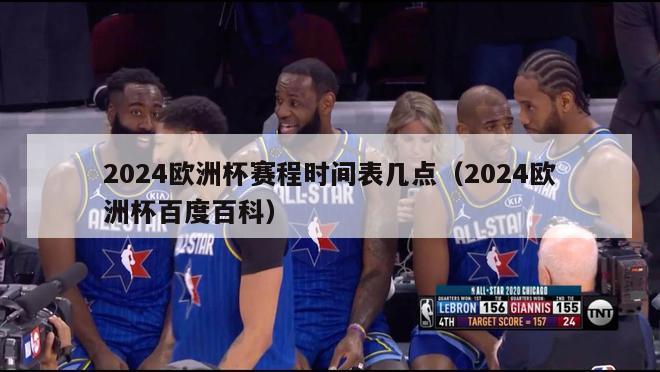 2024欧洲杯赛程时间表几点（2024欧洲杯百度百科）